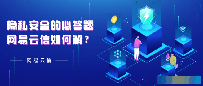 隐私安全的必答题，网易云信如何解？